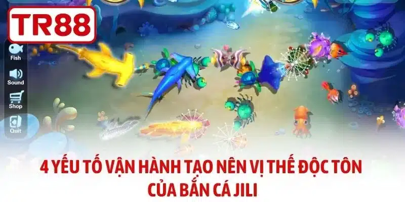 4 yếu tố vận hành tạo nên vị thế độc tôn của bắn cá JILI