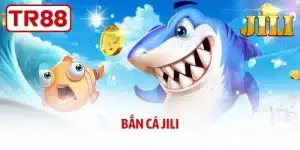 Bắn Cá JILI - Săn Tiền Thưởng Cực Đỉnh Mỗi Ngày Tại TR88