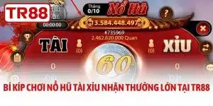 Nổ Hũ Tài Xỉu - Bí Kíp Nhận Thưởng Lớn Tại TR88