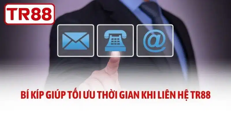 Bí kíp giúp tối ưu thời gian khi liên hệ TR88