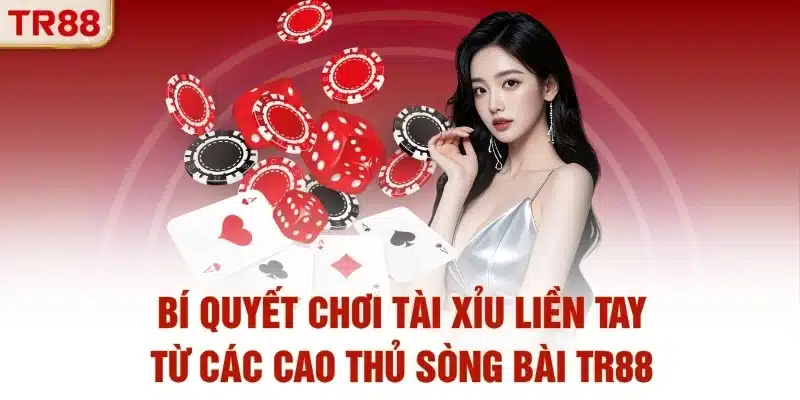 Bí quyết chơi Tài Xỉu liền tay từ các cao thủ sòng bài TR88