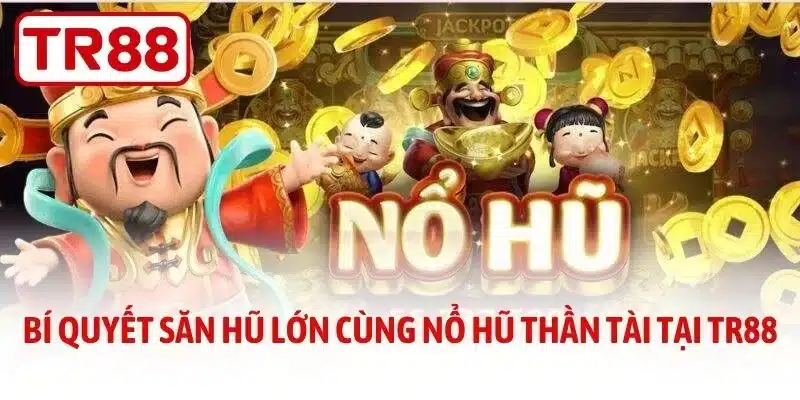Nổ Hũ Thần Tài - Bí Quyết Săn Hũ Lớn Tại Tr88