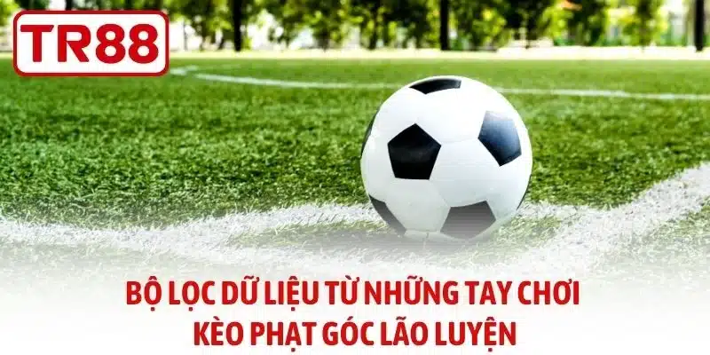 Bộ lọc dữ liệu từ những tay chơi kèo phạt góc lão luyện