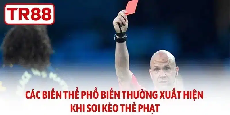 Các biến thể phổ biến thường xuất hiện khi soi kèo thẻ phạt