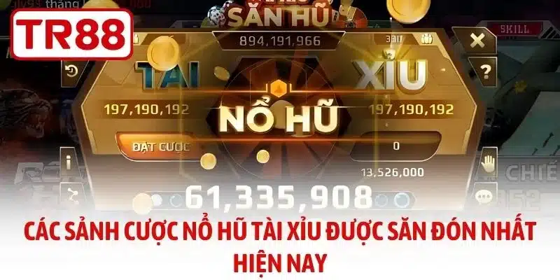các sảnh cược nổ hũ tài xỉu được săn đón nhất hiện nay