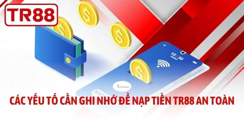 Các yếu tố cần ghi nhớ để nạp tiền TR88 an toàn