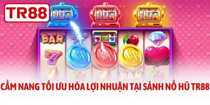 Cẩm nang tối ưu hóa lợi nhuận tại sảnh nổ hũ TR88