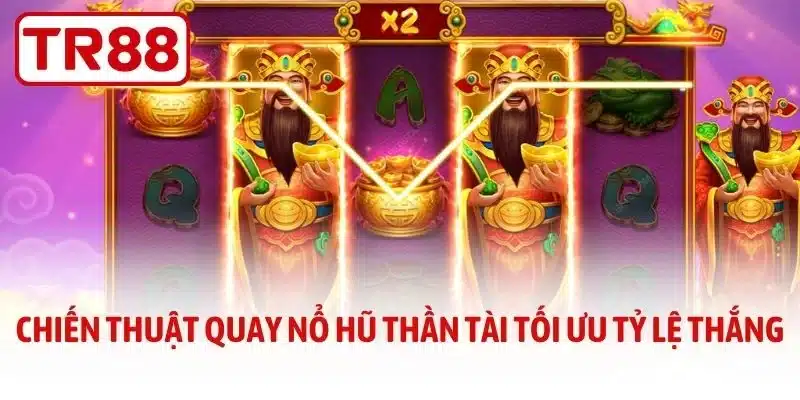 Chiến thuật quay nổ hũ thần tài tối ưu tỷ lệ thắng
