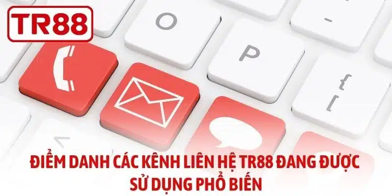 Điểm danh các kênh liên hệ TR88 đang được sử dụng phổ biến