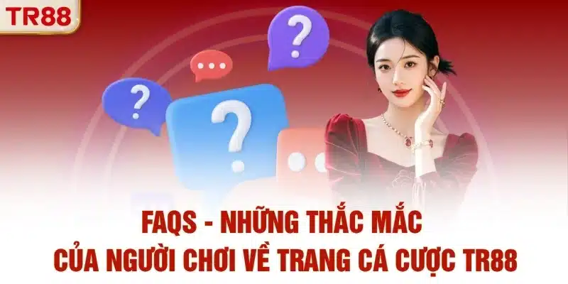 FAQs - Những thắc mắc của người chơi về trang cá cược TR88