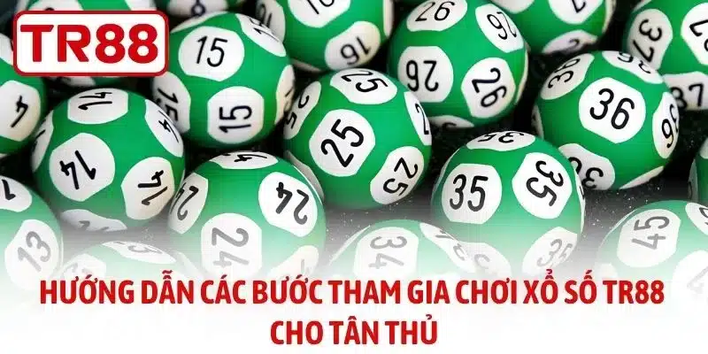 Hướng dẫn các bước tham gia chơi xổ số TR88 cho tân thủ