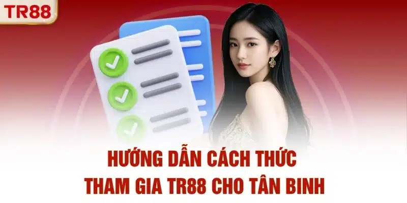 Hướng dẫn cách thức tham gia TR88 cho tân binh