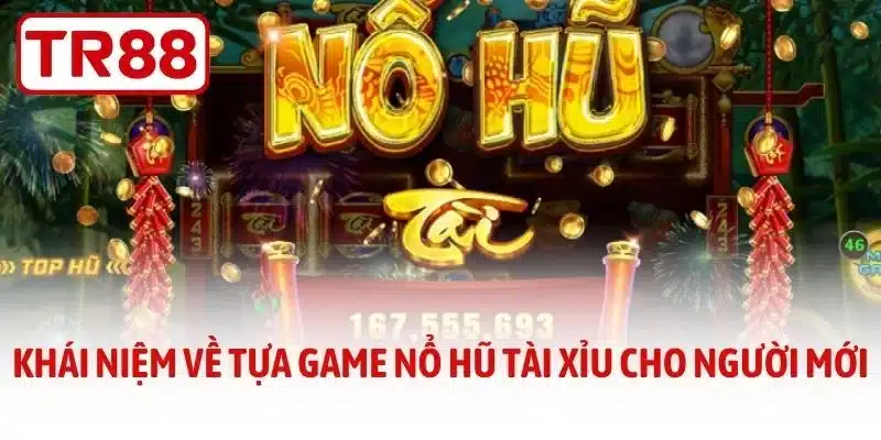 khái niệm về tựa game nổ hũ tài xỉu cho người mới