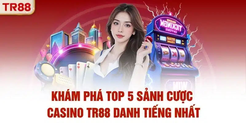 Khám phá top 5 sảnh cược casino TR88 danh tiếng nhất