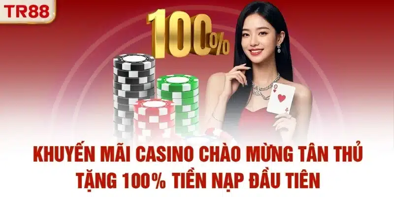 Khuyến mãi casino chào mừng tân thủ - Tặng 100% tiền nạp đầu tiên