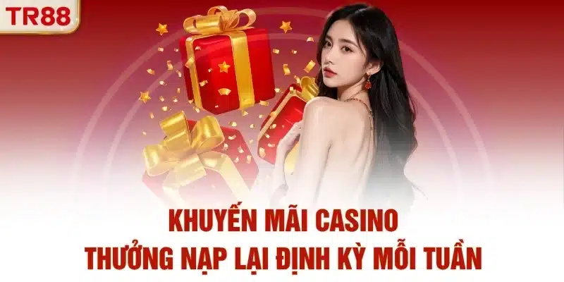 Khuyến mãi casino thưởng nạp lại định kỳ mỗi tuần