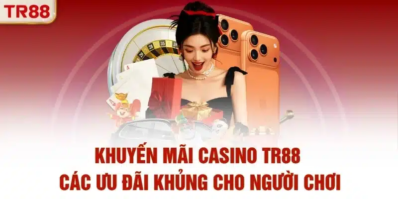 Khuyến Mãi Casino TR88 | Các Ưu Đãi Khủng Cho Người Chơi