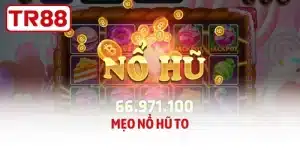 Mẹo Nổ Hũ To – Chiến Thuật Tối Ưu Hóa Dòng Tiền Tại TR88
