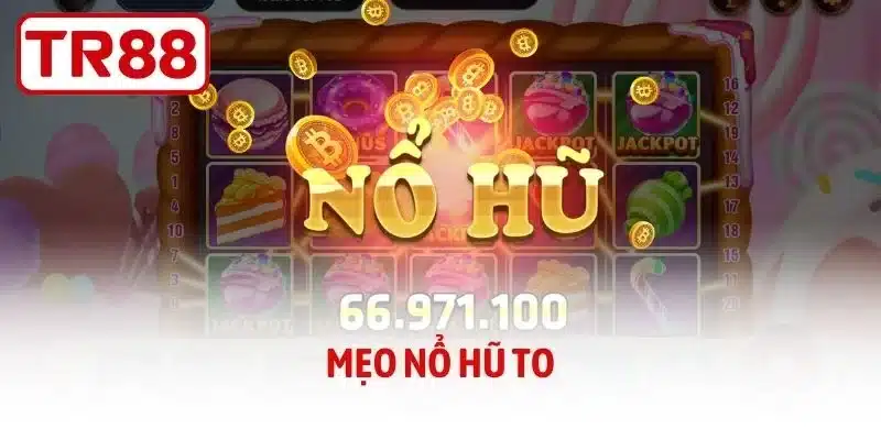 Mẹo Nổ Hũ To – Chiến Thuật Tối Ưu Hóa Dòng Tiền Tại TR88