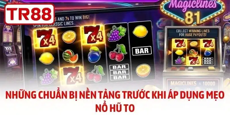 Những chuẩn bị nền tảng trước khi áp dụng mẹo nổ hũ to