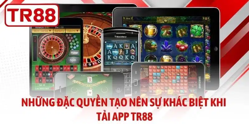 Những đặc quyền tạo nên sự khác biệt khi tải app TR88