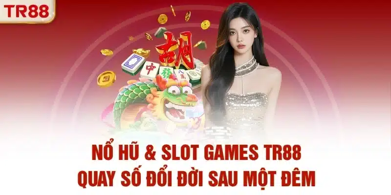 Nổ hũ & slot games TR88 - Quay số đổi đời sau một đêm