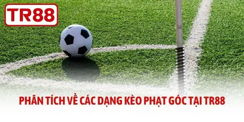 Phân tích về các dạng kèo phạt góc tại TR88