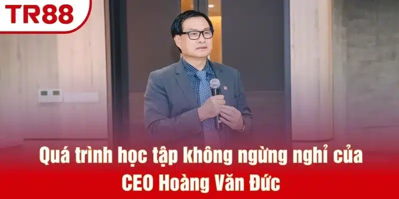 Quá trình học tập không ngừng nghỉ của CEO Hoàng Văn Đức