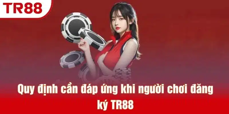 Quy định cần đáp ứng khi người chơi đăng ký TR88