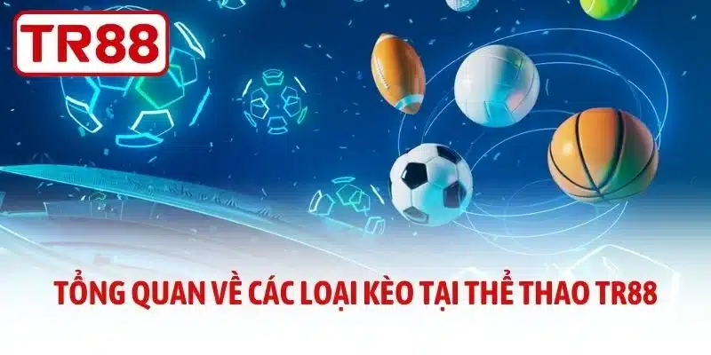 Tổng quan về các loại kèo tại thể thao TR88