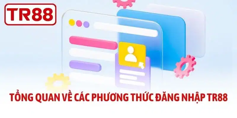Tổng quan về các phương thức đăng nhập TR88