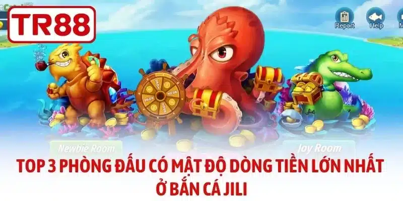 Top 3 phòng đấu có mật độ dòng tiền lớn nhất ở bắn cá JILI