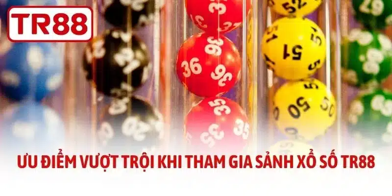 Ưu điểm vượt trội khi tham gia sảnh xổ số TR88