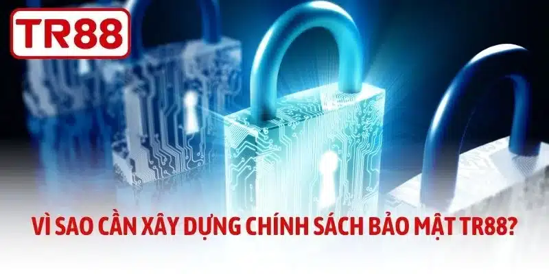 Vì sao cần xây dựng chính sách bảo mật TR88?